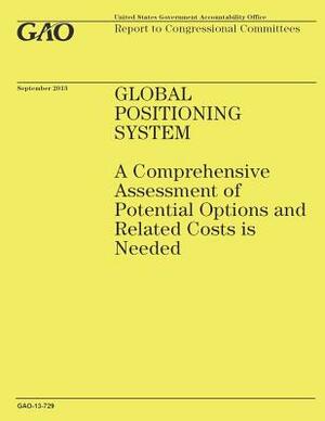 Global Positioning System: A Comprehensive Assessment of Potential Options and Related Costs is Needed by Government Accountability Office