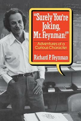 "Surely You're Joking, Mr. Feynman!": Adventures of a Curious Character by Richard P. Feynman