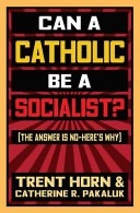 Can a Catholic Be a Socialist?: The Answer Is No- Here's Why by Catherine R Pakaluk, Trent Horn