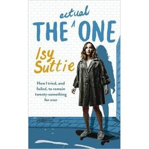 The Actual One: How I Tried, and Failed, to Avoid Adulthood Forever by Isy Suttie