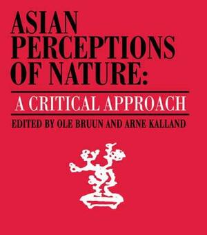 Asian Perceptions of Nature: A Critical Approach by Arne Kalland, Ole Bruun