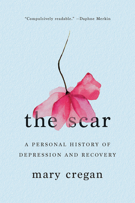 The Scar: A Personal History of Depression and Recovery by Mary Cregan