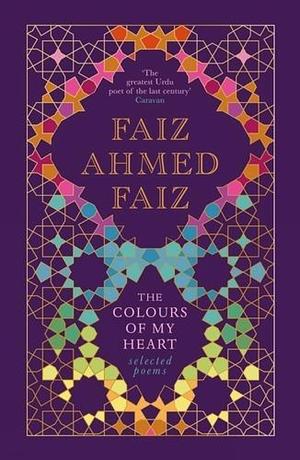 The Colours of My Heart: Selected Poems by Faiz Ahmed Faiz