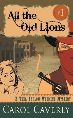 All the Old Lions (A Thea Barlow Wyoming Mystery, Book 1) by Carol Caverly