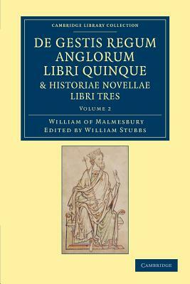 de Gestis Regum Anglorum Libri Quinque: Historiae Novellae Libri Tres - Volume 2 by William Of Malmesbury, William of Malmesbury