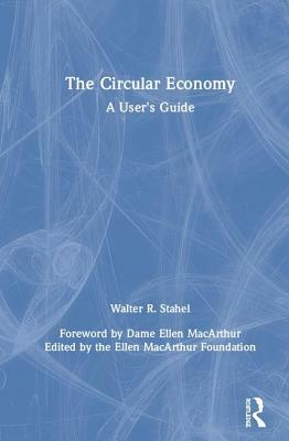 The Circular Economy: A User's Guide by Walter R. Stahel