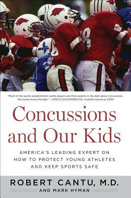 Concussions and Our Kids: America's Leading Expert on How to Protect Young Athletes and Keep Sports Safe by Mark Hyman, Robert Cantu