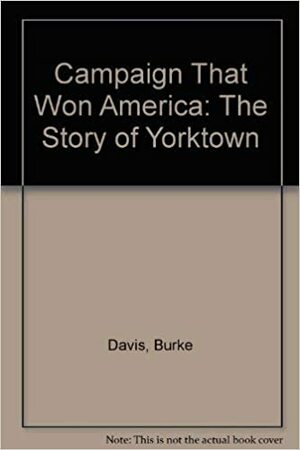 The Campaign That Won America: The Story of Yorktown by Burke Davis