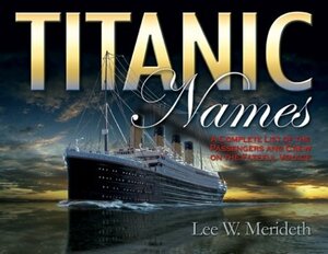 Titanic Names: A Complete List of Passengers and Crew by Lee W. Merideth