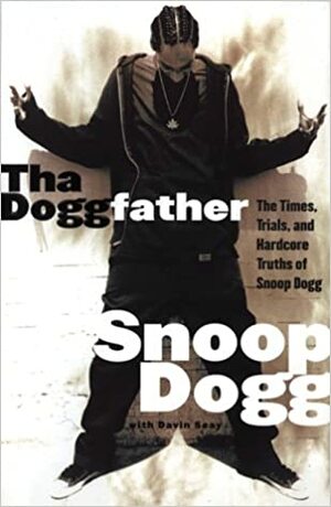 Tha Doggfather: The Times, Trials, And Hardcore Truths Of Snoop Dogg by Snoop Dogg, Davin Seay