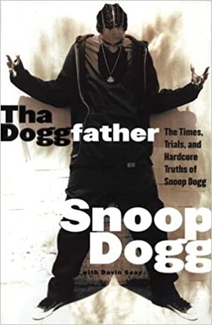 Tha Doggfather: The Times, Trials, And Hardcore Truths Of Snoop Dogg by Davin Seay, Snoop Dogg