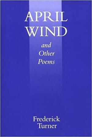 April Wind and Other Poems by Frederick Turner