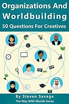 Organizations and Worldbuilding: 50 Questions For Creatives (The Way With Worlds Series) by Bonnie Walling, Steven Savage