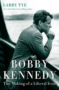 Bobby Kennedy: The Making of a Liberal Icon by Larry Tye