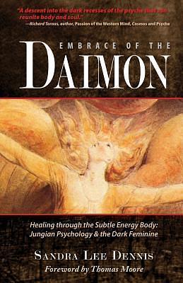 Embrace of the Daimon: Healing through the Subtle Energy Body/ Jungian Psychology & the Dark Feminine by Sandra Lee Dennis, Sandra Lee Dennis, Thomas Moore