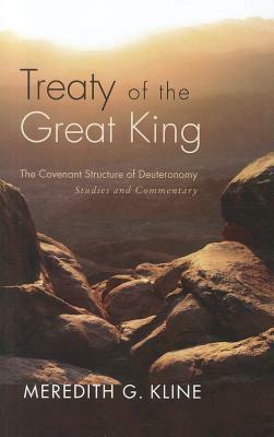 Treaty of the Great King: The Covenant Structure of Deuteronomy: Studies and Commentary by Meredith G. Kline
