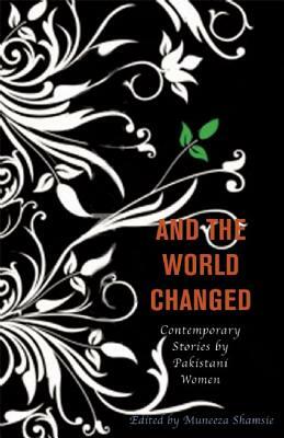 And the World Changed: Contemporary Stories by Pakistani Women by 