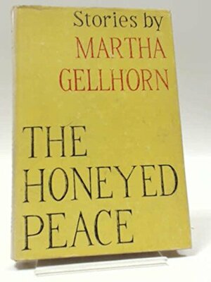 The Honeyed Peace: Stories by Martha Gellhorn