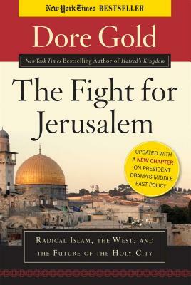 The Fight for Jerusalem: Radical Islam, the West, and the Future of the Holy City by Dore Gold