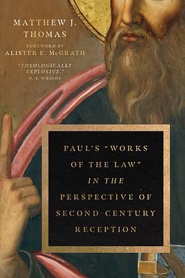 Paul's Works of the Law in the Perspective of Second-Century Reception by Matthew J. Thomas, Matthew J. Thomas, Alister E. McGrath