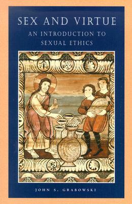 Sex and Virtue: An Introduction to Sexual Ethics by John S. Grabowski