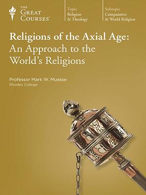 Religions Of The Axial Age: An Approach To The World's Religions by Mark W. Muesse