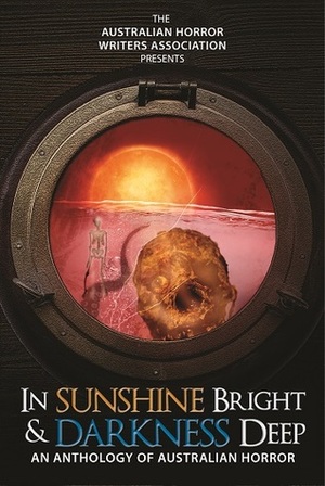 In Sunshine Bright and Darkness Deep: An Anthology of Australian Horror by Marty Young, Anthony Ferguson, Rue Karney, Jason Nahrung, Mark Smith-Briggs, J. Ashley-Smith, Cameron Trost, Mark McAuliffe, Natalie Satakovski, Kathryn Hore, Steve Cameron, Stuart Olver, Dan Rabarts, Joanne Anderton