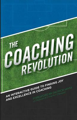 The Coaching Revolution: An Interactive Guide To Finding Joy And Excellence In Coaching by Seth Taylor, Ianni Training, Patrick Ianni