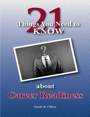 21 Things You Need to KNOW about Career Readiness: Student Workbook for Writing & Technology by Sarah B. Odom Phd