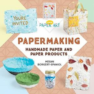 Papermaking: Handmade Paper and Paper Products by Megan Borgert-Spaniol