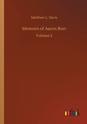 Memoirs of Aaron Burr by Matthew L. Davis