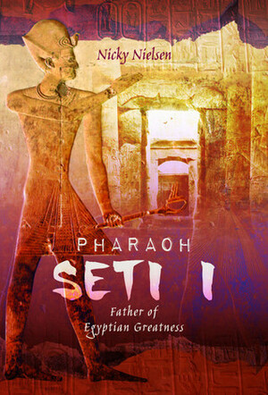 Pharaoh Seti I: Father of Egyptian Greatness by Nicky Nielsen