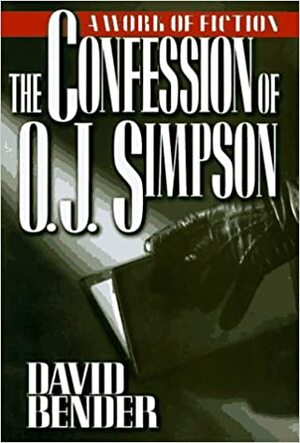The Confession of O. J. Simpson by David Bender