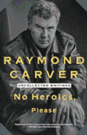 No Heroics, Please: Uncollected Writings by Raymond Carver