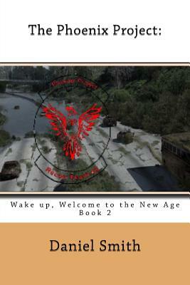 The Phoenix Project: Wake Up, Welcome to the New Age by Daniel Smith