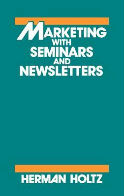Marketing with Seminars and Newsletters by Unknown, Herman Holtz