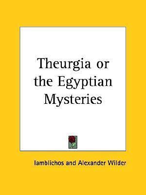 Theurgia or the Egyptian Mysteries by Iamblichus, Alexander Wilder