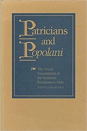 Patricians And Popolani: The Social Foundations Of The Venetian Renaissance State by Dennis Romano