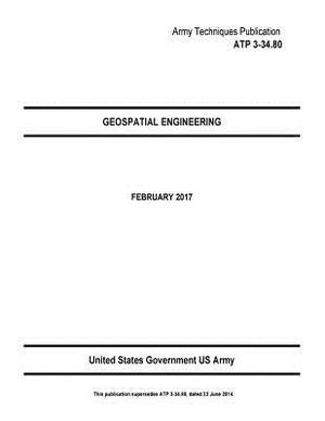 Army Techniques Publication ATP 3-34.80 Geospatial Engineering February 2017 by United States Government Us Army