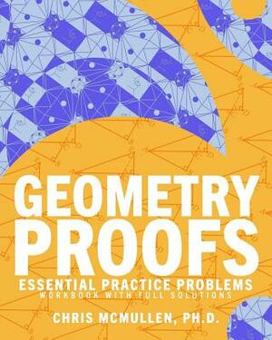 Geometry Proofs Essential Practice Problems Workbook with Full Solutions by Chris McMullen