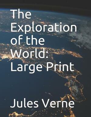 The Exploration of the World: Large Print by Jules Verne