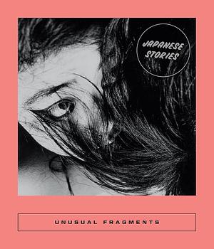 Unusual Fragments: 20th Century Japanese Fiction by Sarah Coolidge