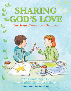 Sharing God's Love: The Jesus Creed for Chldren by Scot McKnight, Laura McKnight Barringer