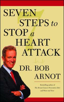 Seven Steps to Stop a Heart Attack by Bob Arnot