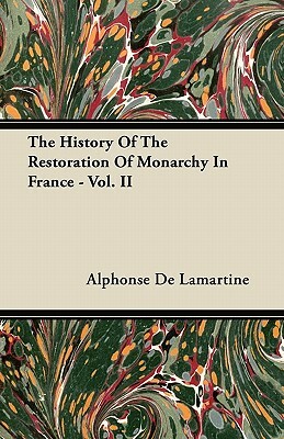 The History Of The Restoration Of Monarchy In France - Vol. II by Alphonse De Lamartine