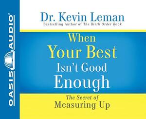 When Your Best Isn't Good Enough (Library Edition): The Secret of Measuring Up by Kevin Leman