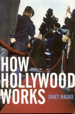 How Hollywood Works by Janet Wasko