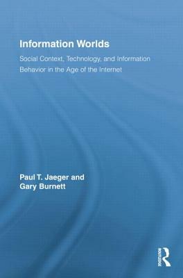 Information Worlds: Behavior, Technology, and Social Context in the Age of the Internet by Paul T. Jaeger, Gary Burnett