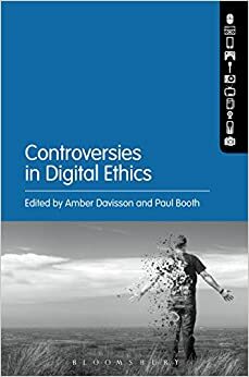 Controversies in Digital Ethics by Ryan Rogers, Scott R. Stroud, Mary Grace Antony, Lucy Bennett, Amber Davisson, Bertha Chin, Sarah Nilsen, Susan Wildermuth, Ryan J. Thomas, Matthew Pittman, Shenja Van Der Graaf, David J. Gunkel, Michelle Amazeen, Luis Hestres, Shira Chess, Joe Cutbirth, J.J. Sylvia, Charles Ess, Ryan Gillespie, Tom Bivins, Paul Booth, Molly Bandonis, Sam Ford, Shane Tilton, Susan O'Sullivan-Gavin