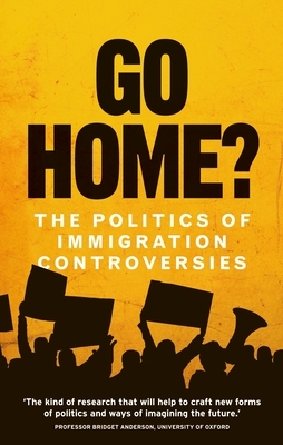 Go Home?: The Politics of Immigration Controversies by Gargi Bhattacharyya, Yasmin Gunaratnam, Hannah Jones